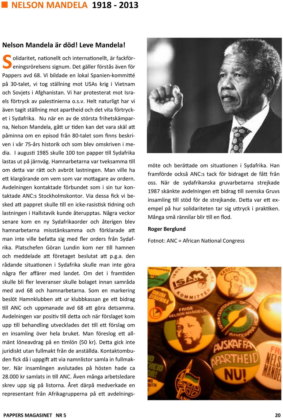 Nu när en av de största frihetskämparna, Nelson Mandela, gå ur den kan det vara skäl a påminna om en episod från 80 talet som finns beskriven i vår 75 års historik och som blev omskriven i media.