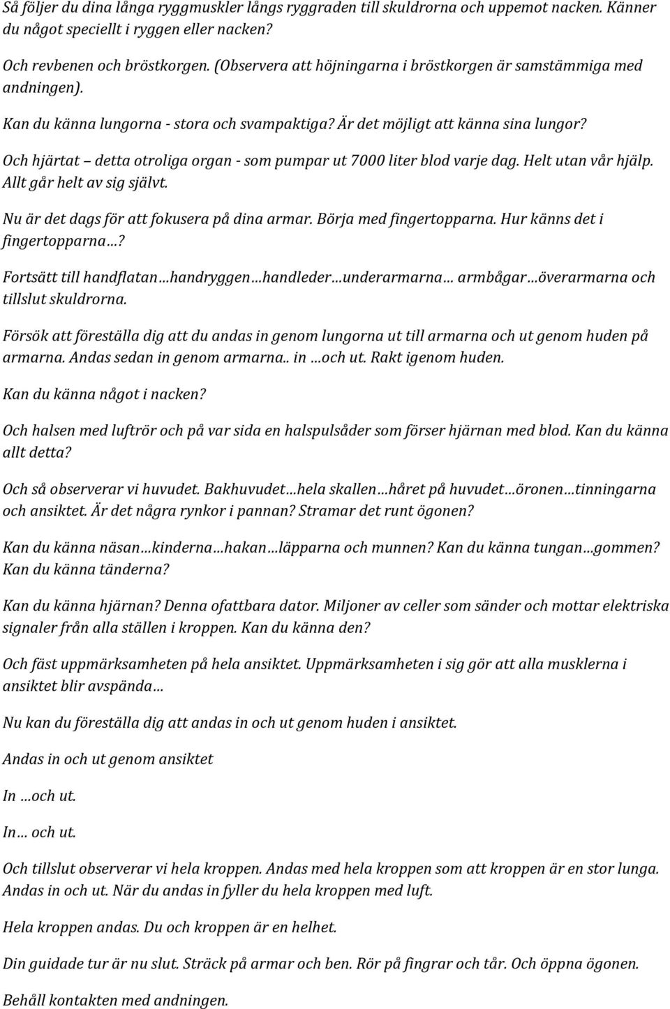 Och hjärtat detta otroliga organ - som pumpar ut 7000 liter blod varje dag. Helt utan vår hjälp. Allt går helt av sig självt. Nu är det dags för att fokusera på dina armar. Börja med fingertopparna.