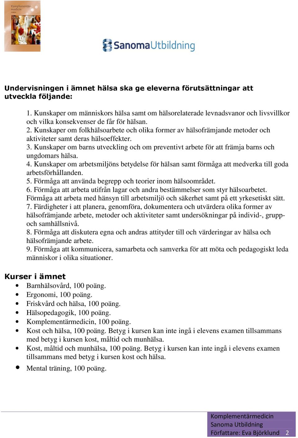 Kunskaper om folkhälsoarbete och olika former av hälsofrämjande metoder och aktiviteter samt deras hälsoeffekter. 3.