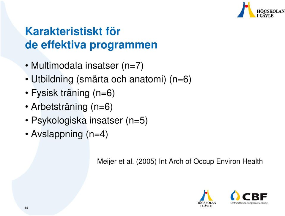 träning (n=6) Arbetsträning (n=6) Psykologiska insatser (n=5)