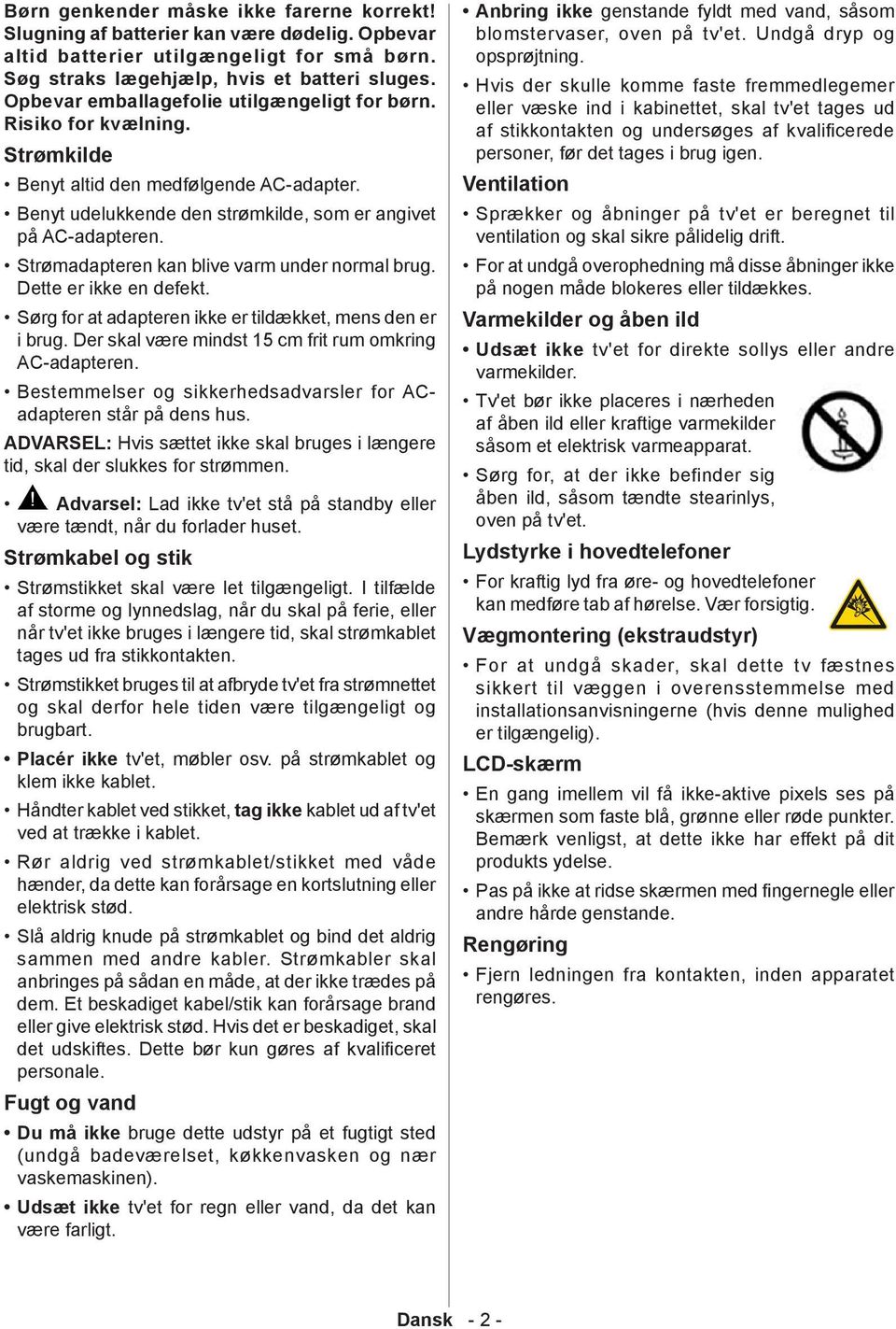 Strømadapteren kan blive varm under normal brug. Dette er ikke en defekt. Sørg for at adapteren ikke er tildækket, mens den er i brug. Der skal være mindst 15 cm frit rum omkring AC-adapteren.