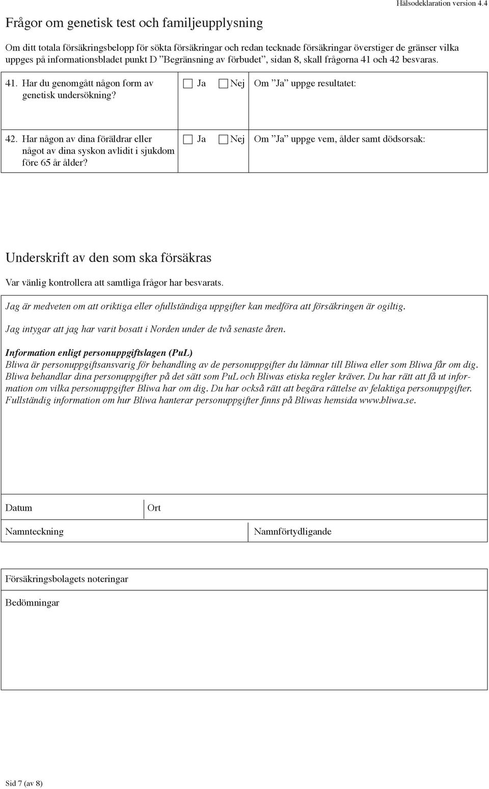 frågorna 41 och 42 besvaras. 41. Har du genomgått någon form av Ja Nej Om Ja uppge resultatet: genetisk undersökning? 42. Har någon av dina föräldrar eller Ja Nej Om Ja uppge vem, ålder samt dödsorsak: något av dina syskon avlidit i sjukdom före 65 år ålder?