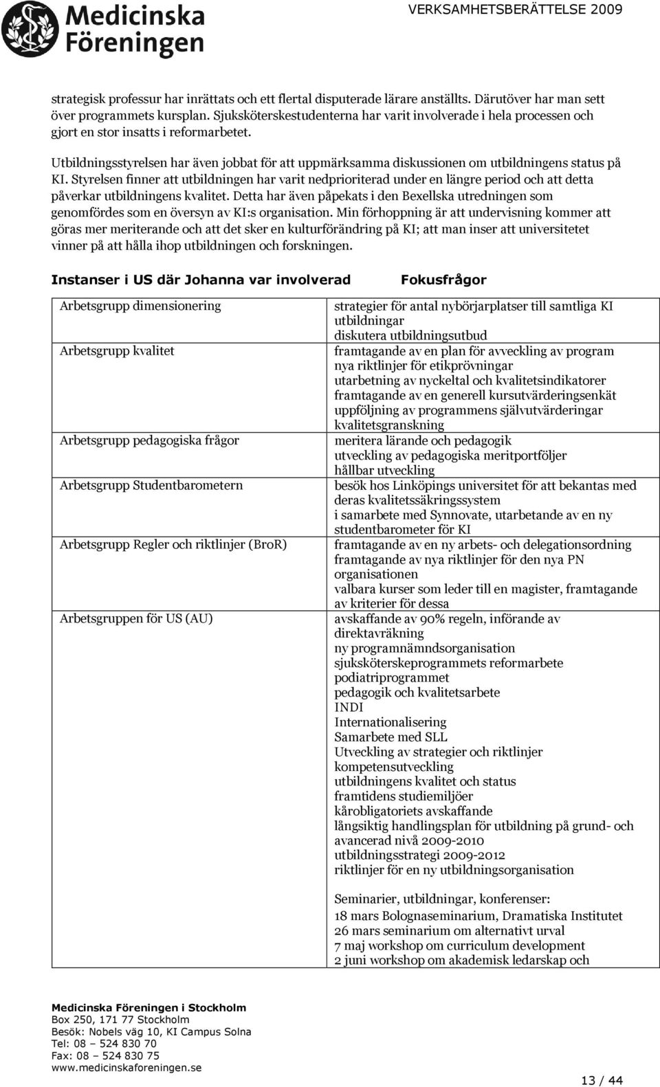 Utbildningsstyrelsen har även jobbat för att uppmärksamma diskussionen om utbildningens status på KI.