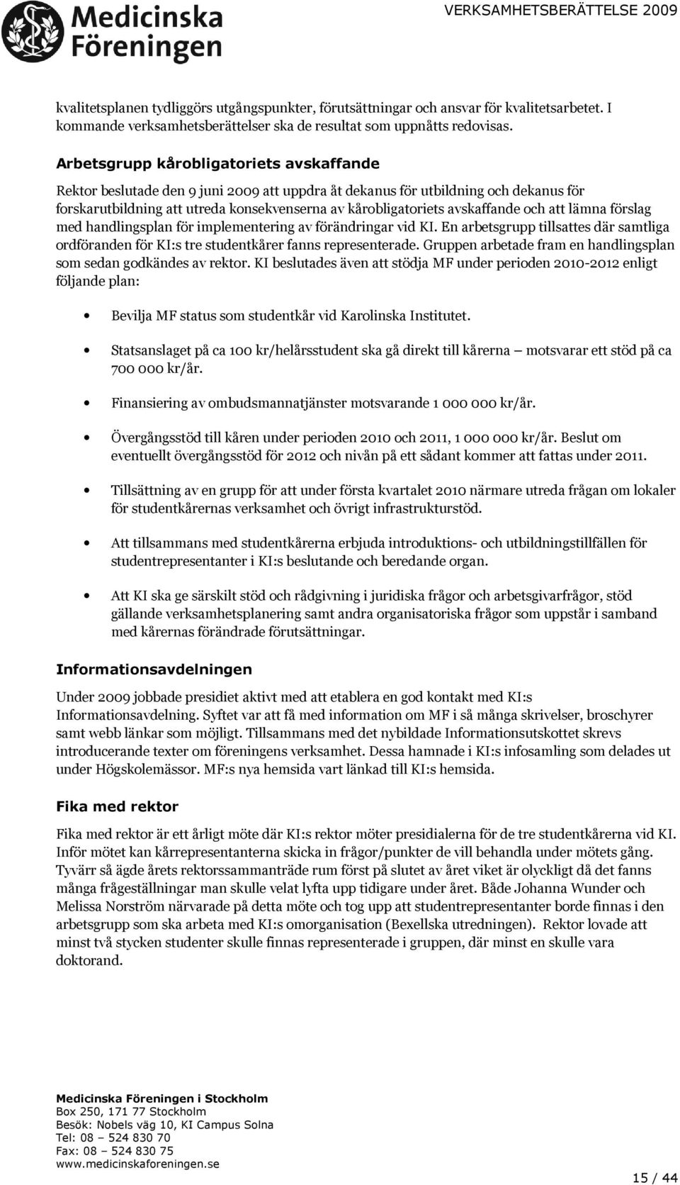 avskaffande och att lämna förslag med handlingsplan för implementering av förändringar vid KI. En arbetsgrupp tillsattes där samtliga ordföranden för KI:s tre studentkårer fanns representerade.