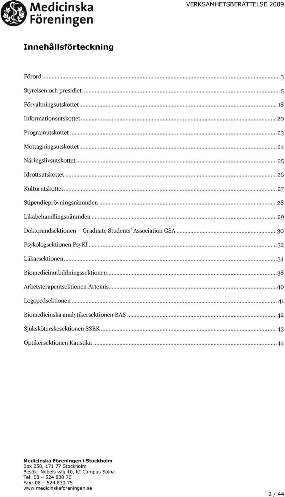 ..28 Likabehandlingsnämnden...29 Doktorandsektionen Graduate Students Association GSA...30 Psykologsektionen PsyKI...32 Läkarsektionen.