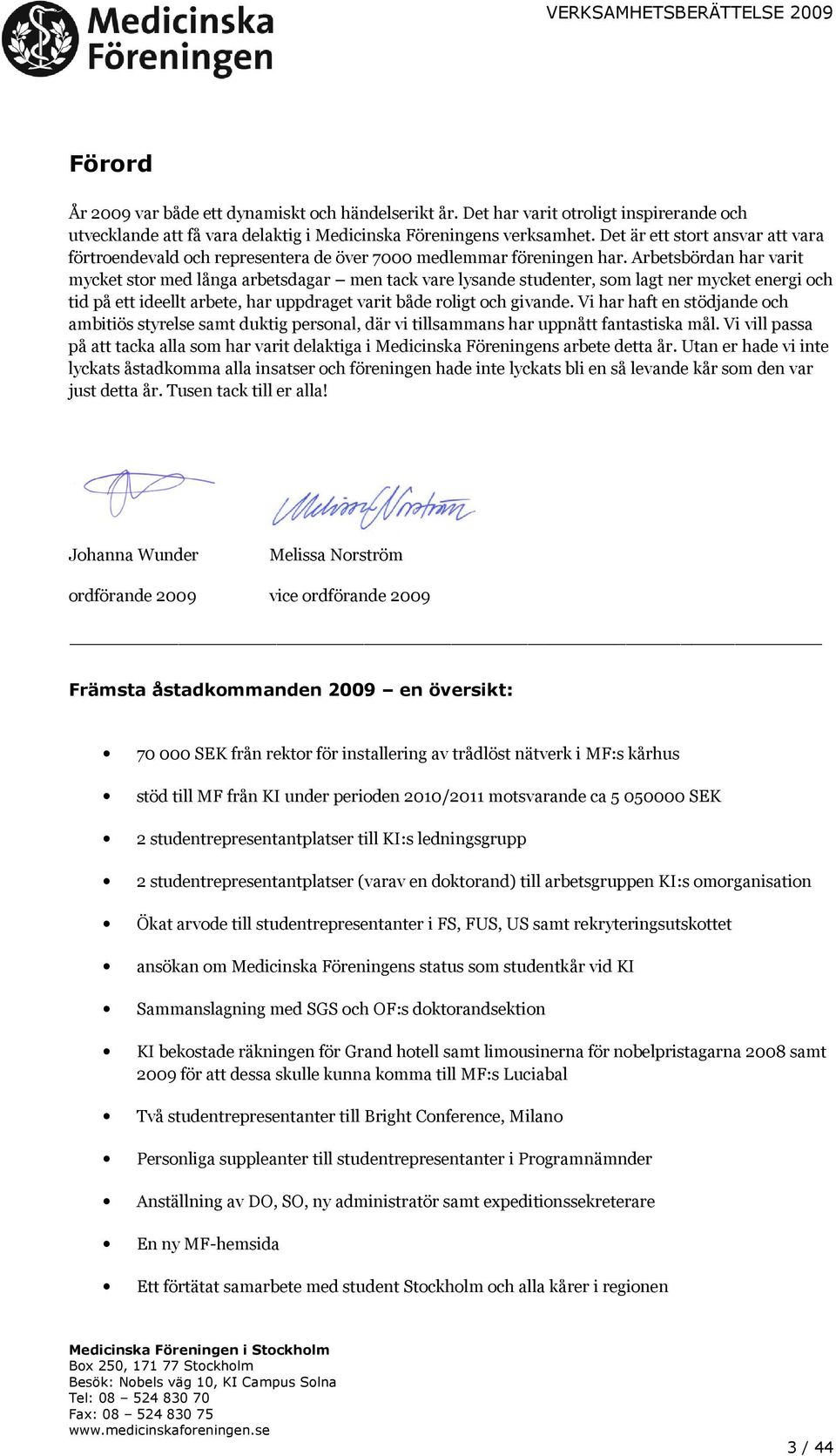 Arbetsbördan har varit mycket stor med långa arbetsdagar men tack vare lysande studenter, som lagt ner mycket energi och tid på ett ideellt arbete, har uppdraget varit både roligt och givande.