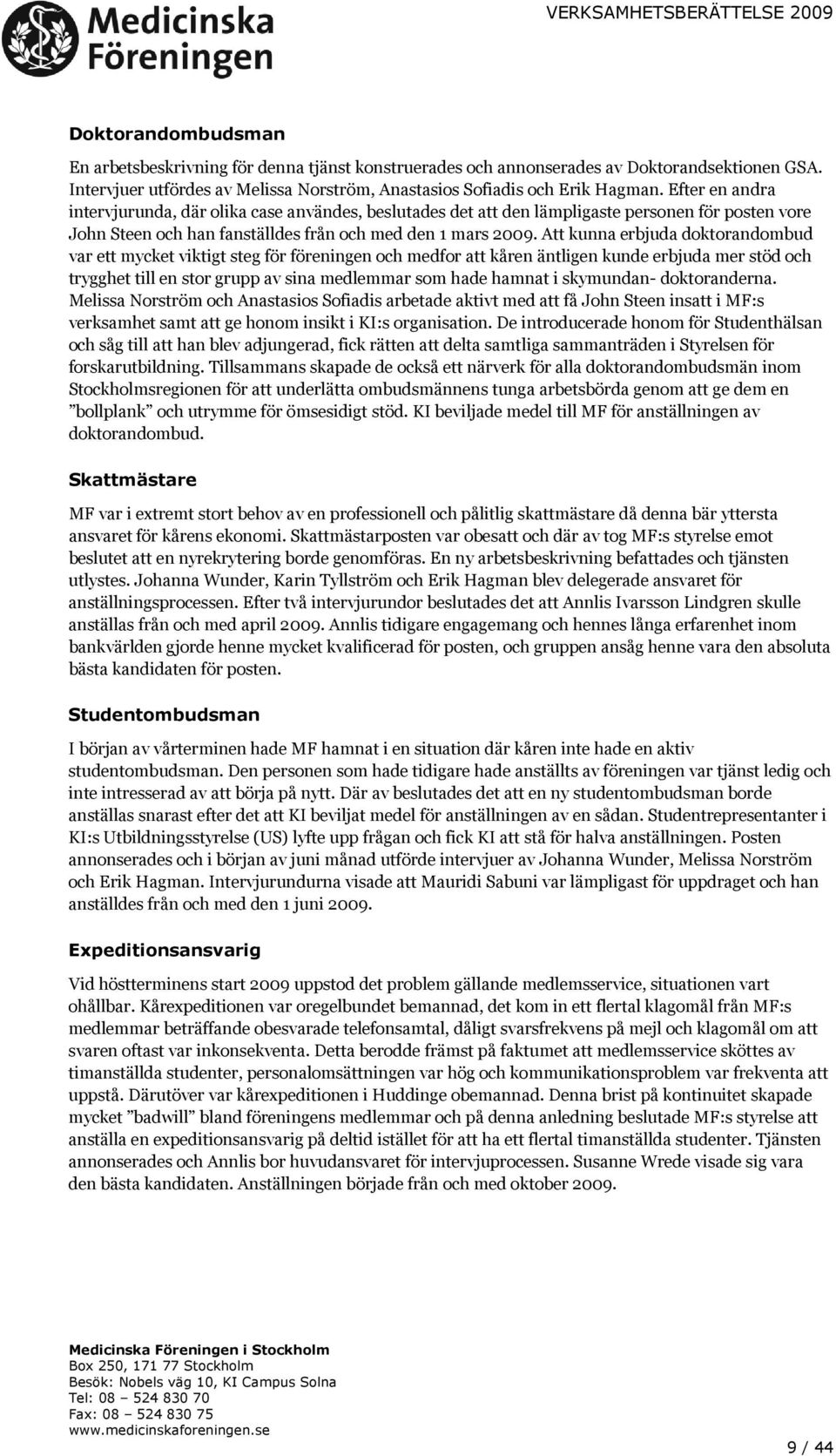 Att kunna erbjuda doktorandombud var ett mycket viktigt steg för föreningen och medfor att kåren äntligen kunde erbjuda mer stöd och trygghet till en stor grupp av sina medlemmar som hade hamnat i