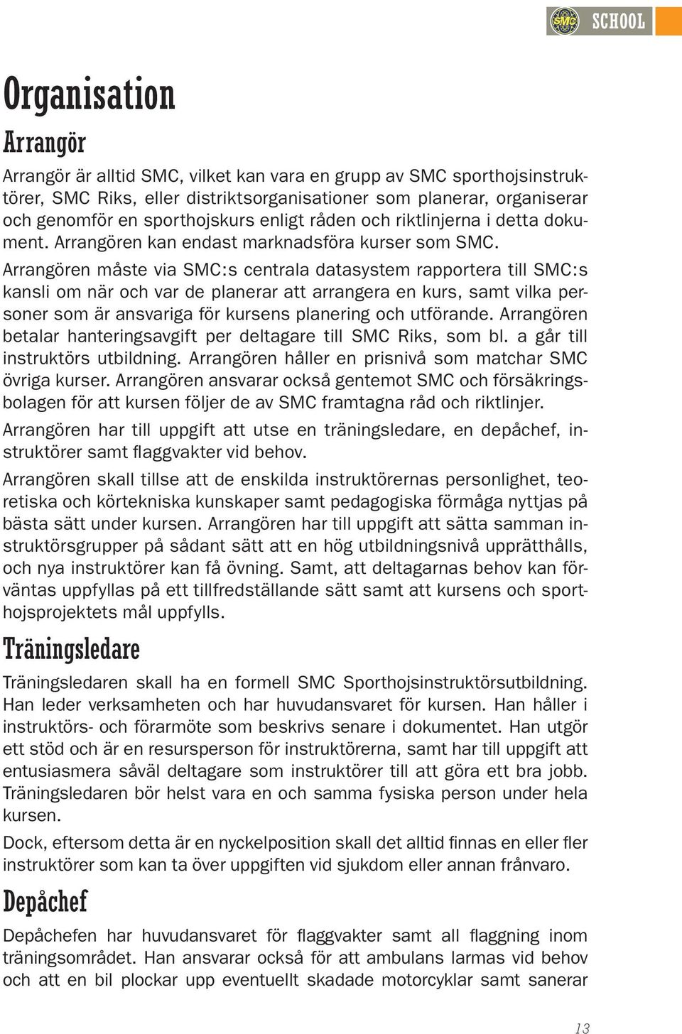 Arrangören måste via SMC:s centrala datasystem rapportera till SMC:s kansli om när och var de planerar att arrangera en kurs, samt vilka personer som är ansvariga för kursens planering och utförande.