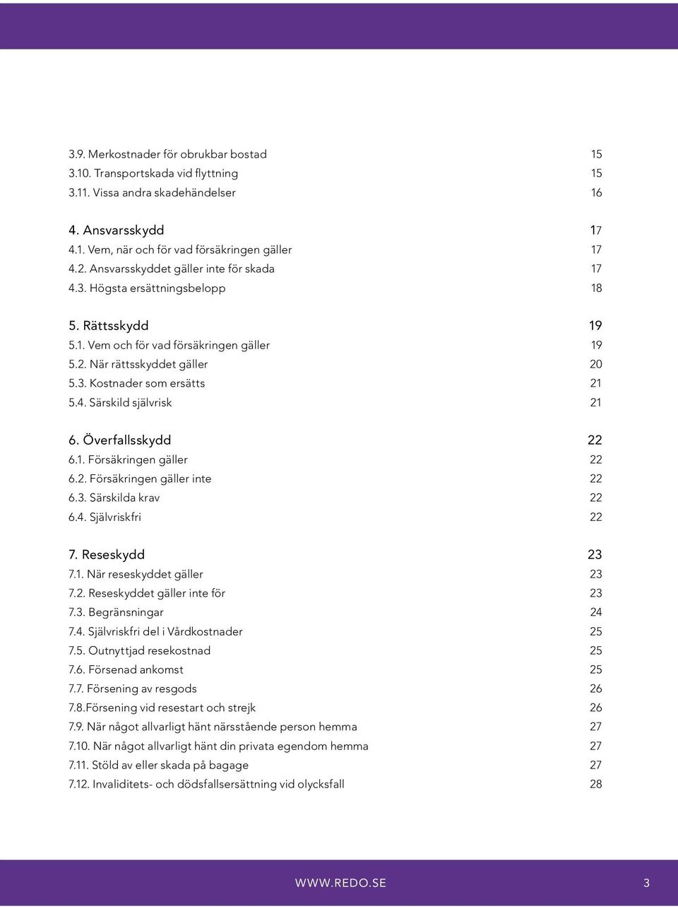 Överfallsskydd 22 6.1. Försäkringen gäller 22 6.2. Försäkringen gäller inte 22 6.3. Särskilda krav 22 6.4. Självriskfri 22 7. Reseskydd 23 7.1. När reseskyddet gäller 23 7.2. Reseskyddet gäller inte för 23 7.