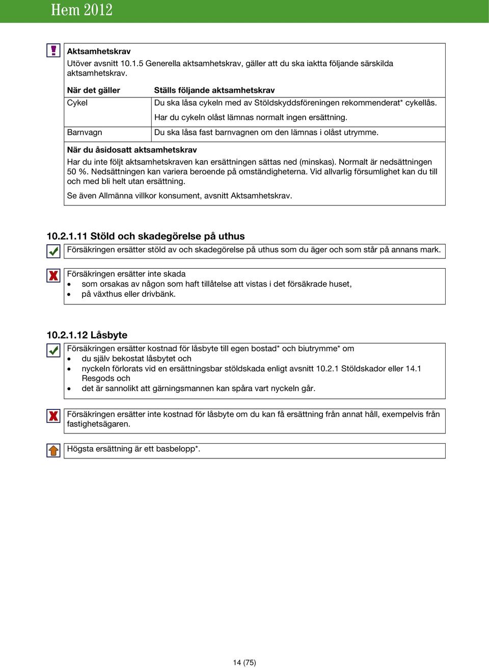 Du ska låsa fast barnvagnen om den lämnas i olåst utrymme. När du åsidosatt aktsamhetskrav Har du inte följt aktsamhetskraven kan ersättningen sättas ned (minskas). Normalt är nedsättningen 50 %.