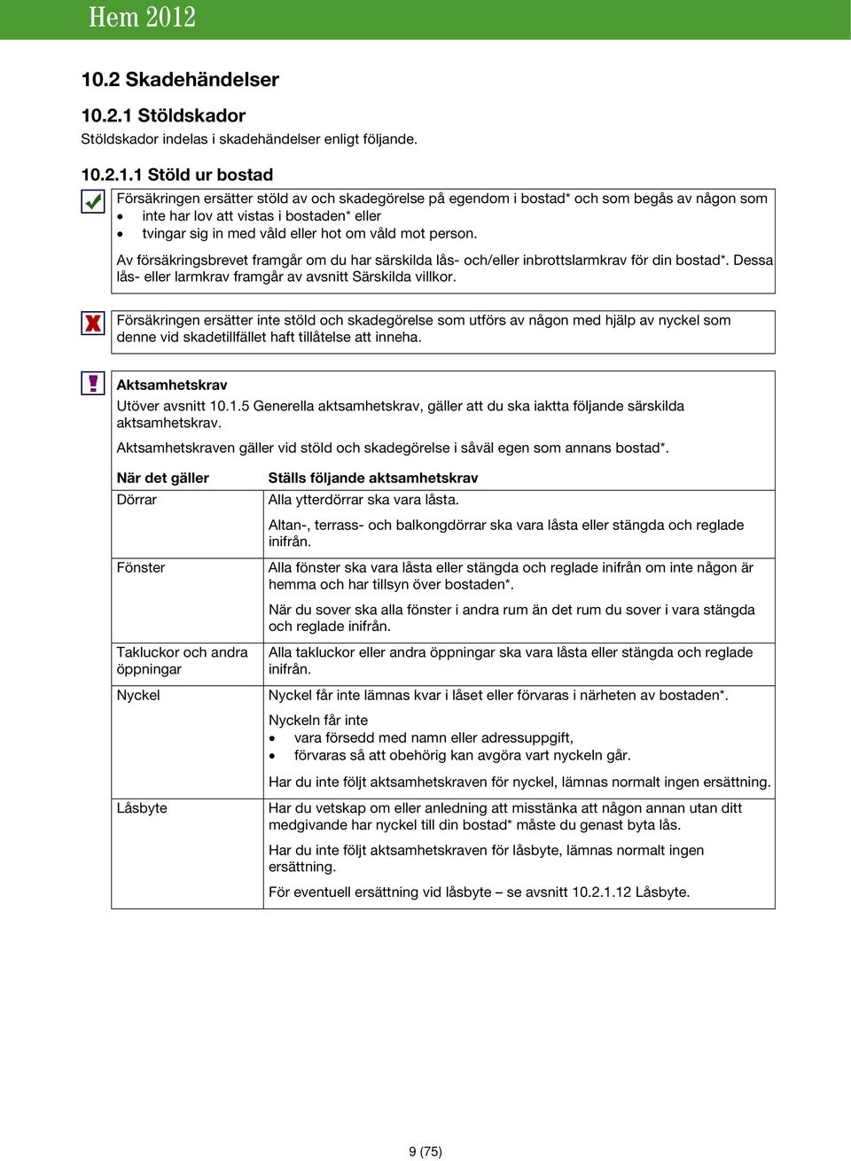 Av försäkringsbrevet framgår om du har särskilda lås- och/eller inbrottslarmkrav för din bostad*. Dessa lås- eller larmkrav framgår av avsnitt Särskilda villkor.