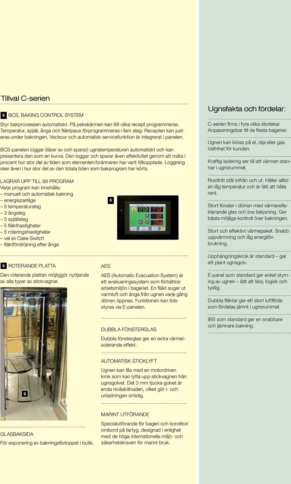 BCS-panelen loggar (läser av och sparar) ugnstemperaturen automatiskt och kan presentera den som en kurva.