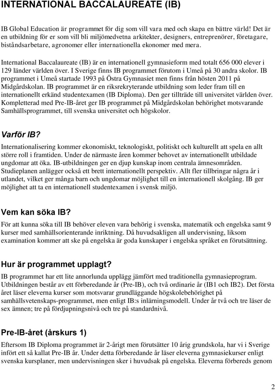 International Baccalaureate (IB) är en internationell gymnasieform med totalt 656 000 elever i 129 länder världen över. I Sverige finns IB programmet förutom i Umeå på 30 andra skolor.