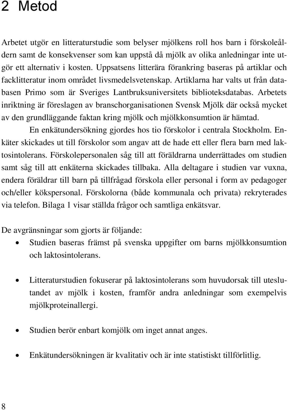 Artiklarna har valts ut från databasen Primo som är Sveriges Lantbruksuniversitets biblioteksdatabas.