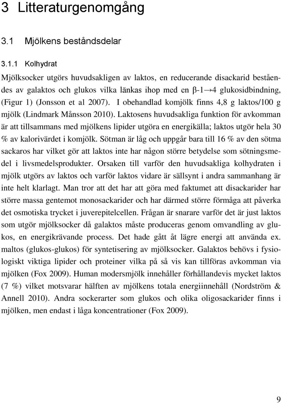 1 Kolhydrat Mjölksocker utgörs huvudsakligen av laktos, en reducerande disackarid beståendes av galaktos och glukos vilka länkas ihop med en β-1 4 glukosidbindning, (Figur 1) (Jonsson et al 2007).