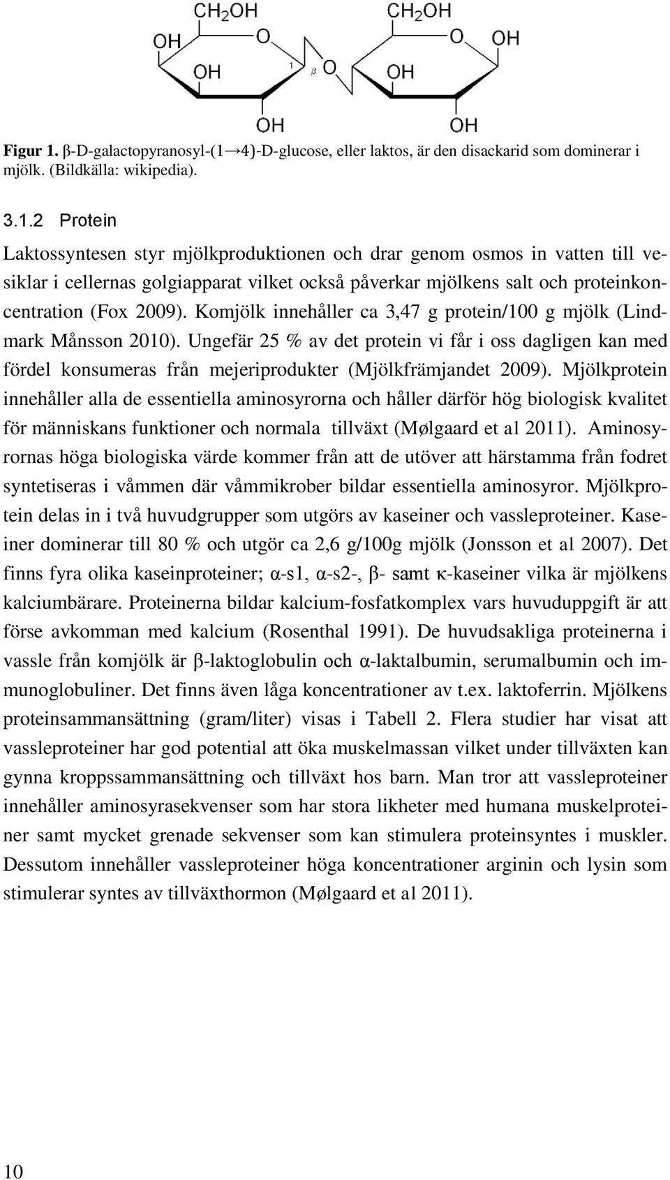 Mjölkprotein innehåller alla de essentiella aminosyrorna och håller därför hög biologisk kvalitet för människans funktioner och normala tillväxt (Mølgaard et al 2011).