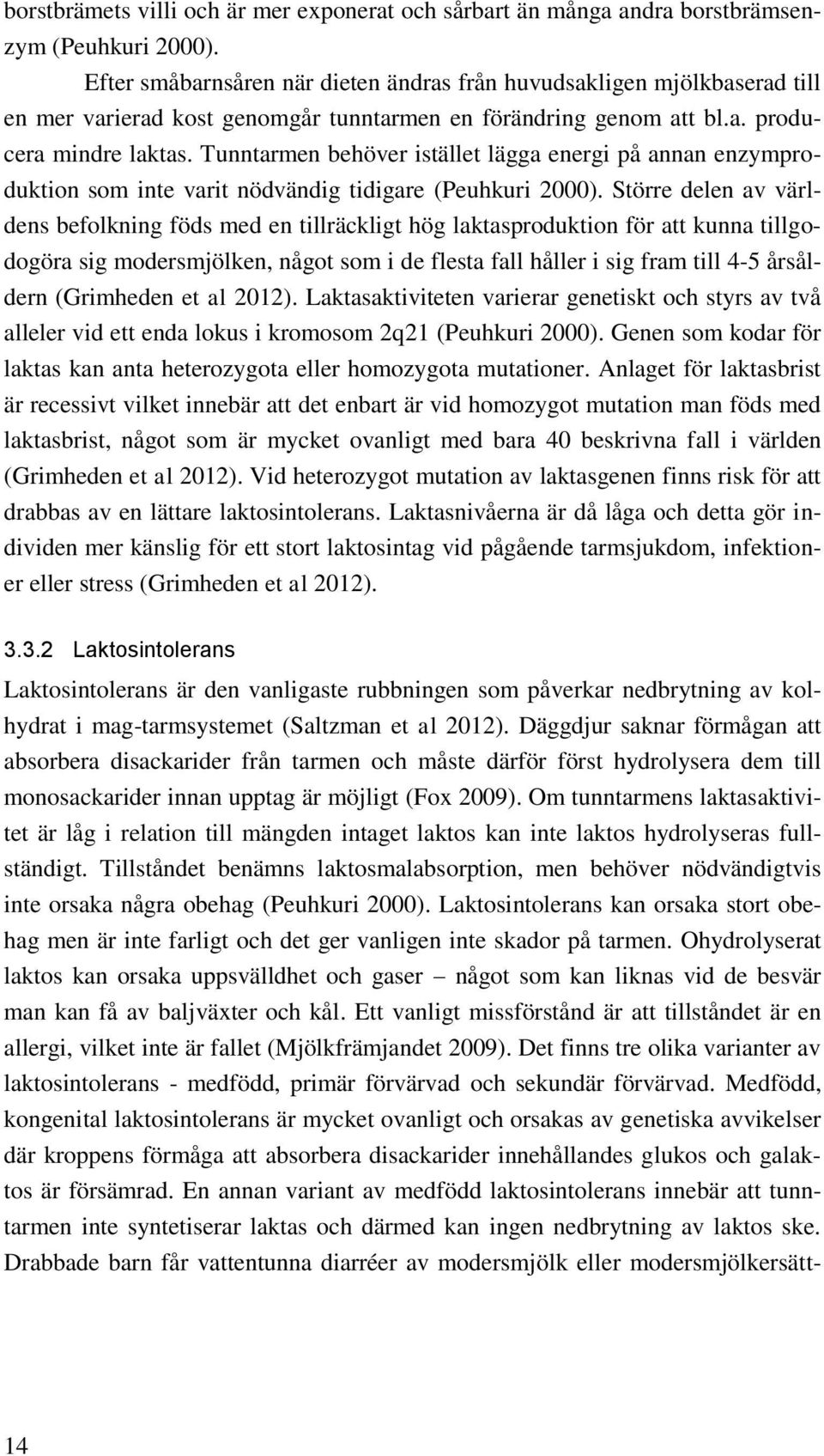 Tunntarmen behöver istället lägga energi på annan enzymproduktion som inte varit nödvändig tidigare (Peuhkuri 2000).