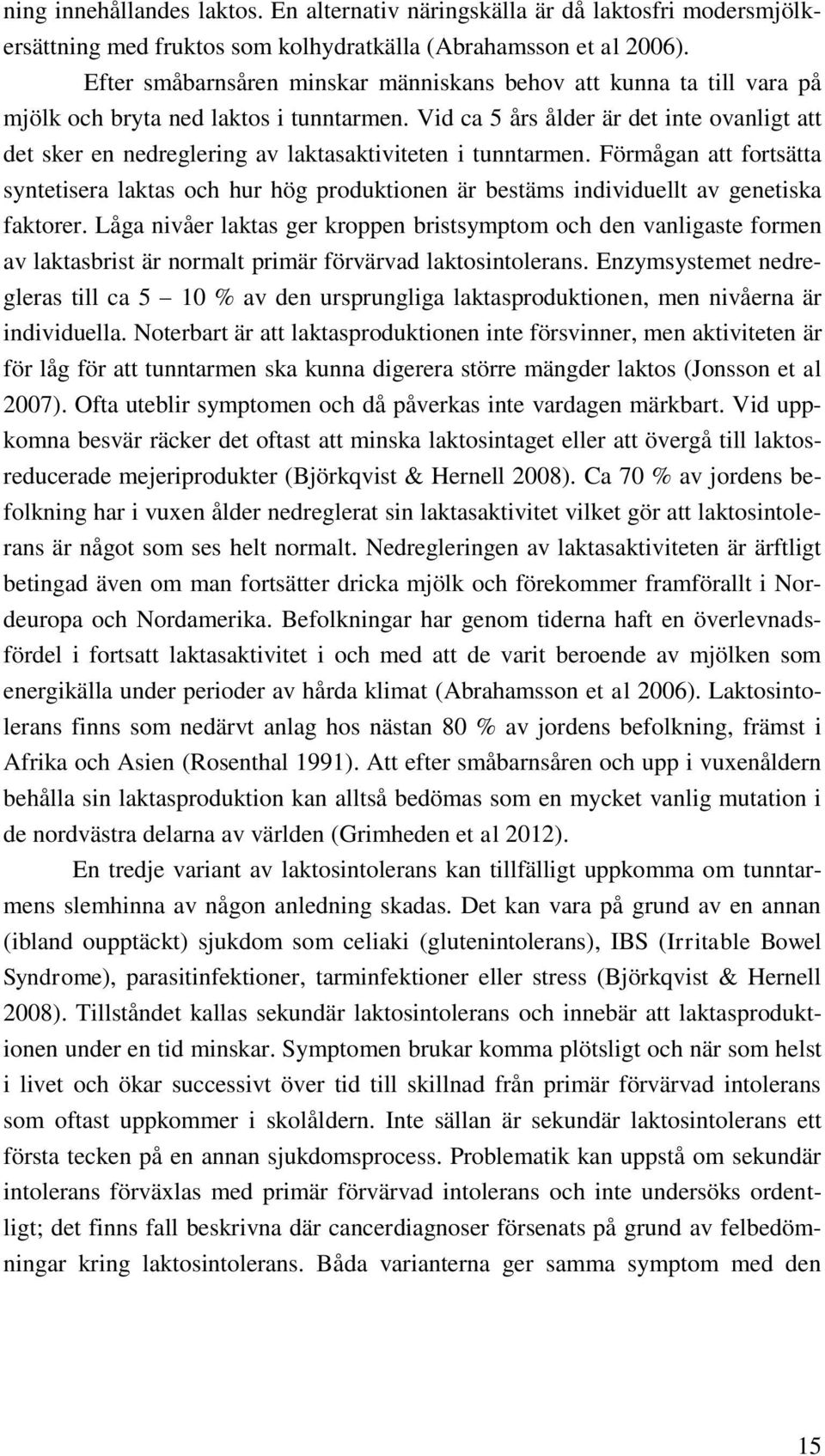 Vid ca 5 års ålder är det inte ovanligt att det sker en nedreglering av laktasaktiviteten i tunntarmen.