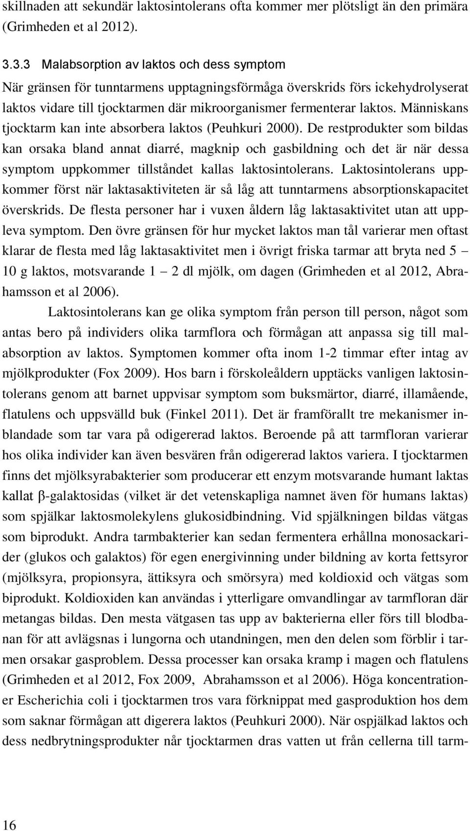 Människans tjocktarm kan inte absorbera laktos (Peuhkuri 2000).