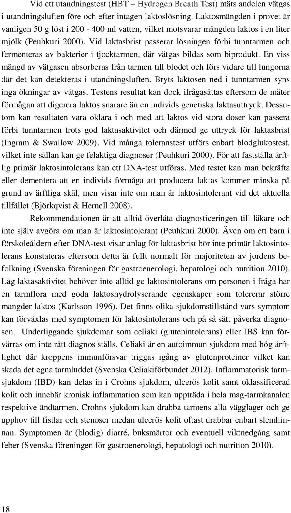 Vid laktasbrist passerar lösningen förbi tunntarmen och fermenteras av bakterier i tjocktarmen, där vätgas bildas som biprodukt.