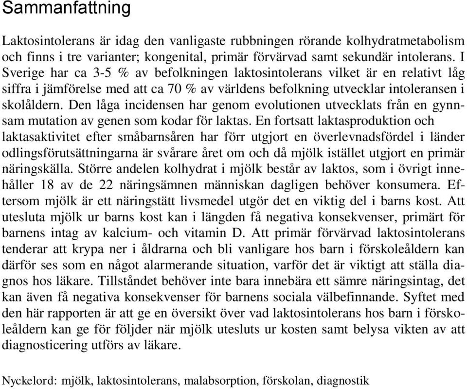 Den låga incidensen har genom evolutionen utvecklats från en gynnsam mutation av genen som kodar för laktas.