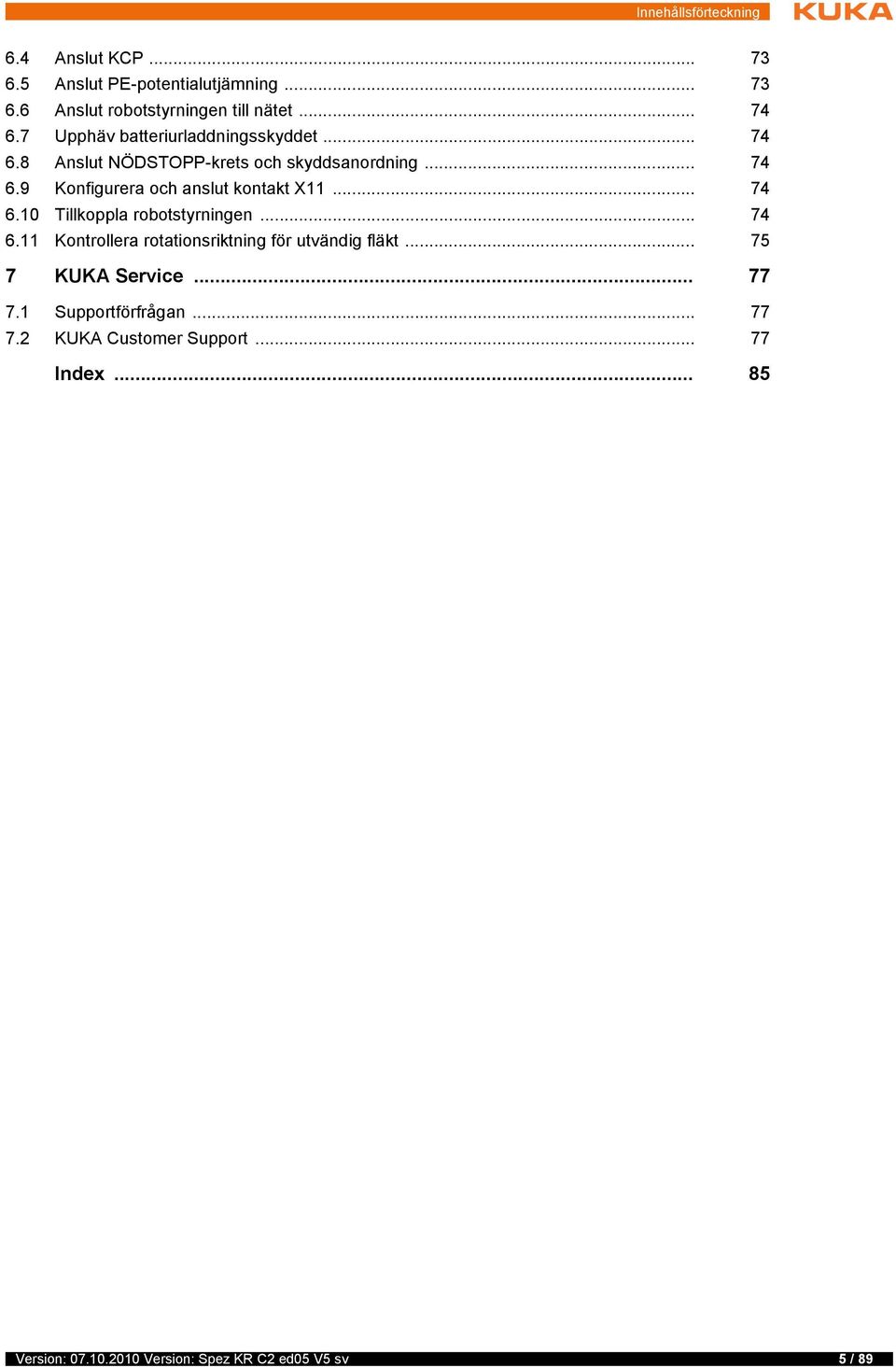 .. 74 6.10 Tillkoppla robotstyrningen... 74 6.11 Kontrollera rotationsriktning för utvändig fläkt... 75 7 KUKA Service... 77 7.