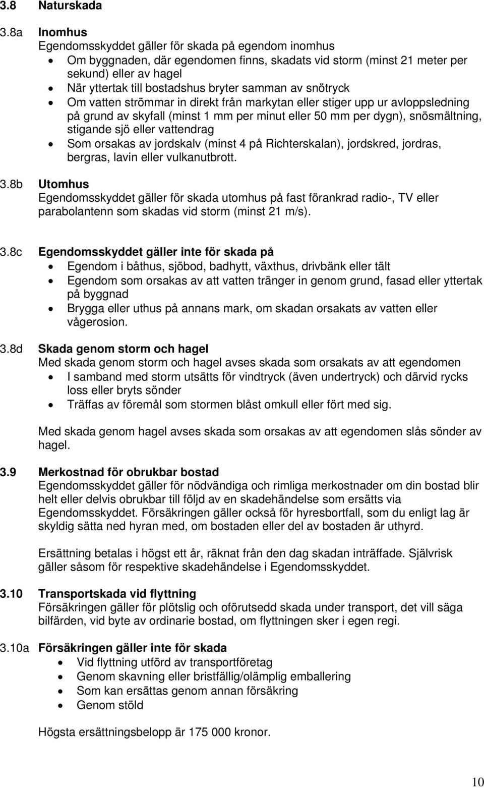 samman av snötryck Om vatten strömmar in direkt från markytan eller stiger upp ur avloppsledning på grund av skyfall (minst 1 mm per minut eller 50 mm per dygn), snösmältning, stigande sjö eller