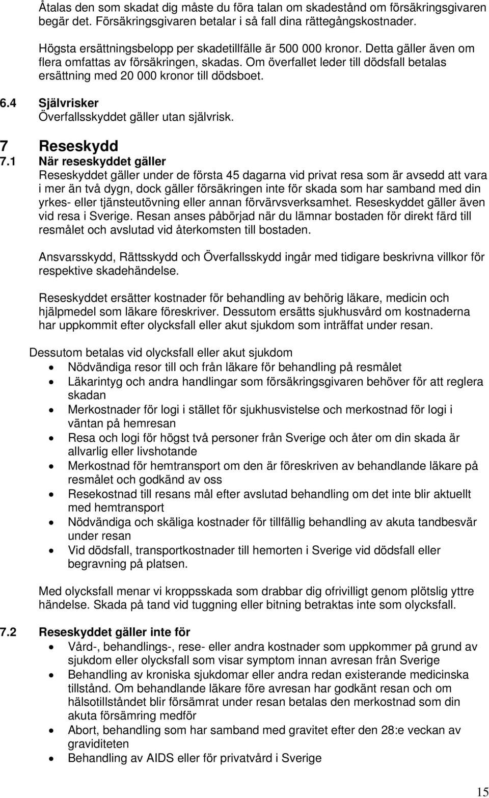 Om överfallet leder till dödsfall betalas ersättning med 20 000 kronor till dödsboet. 6.4 Självrisker Överfallsskyddet gäller utan självrisk. 7 Reseskydd 7.