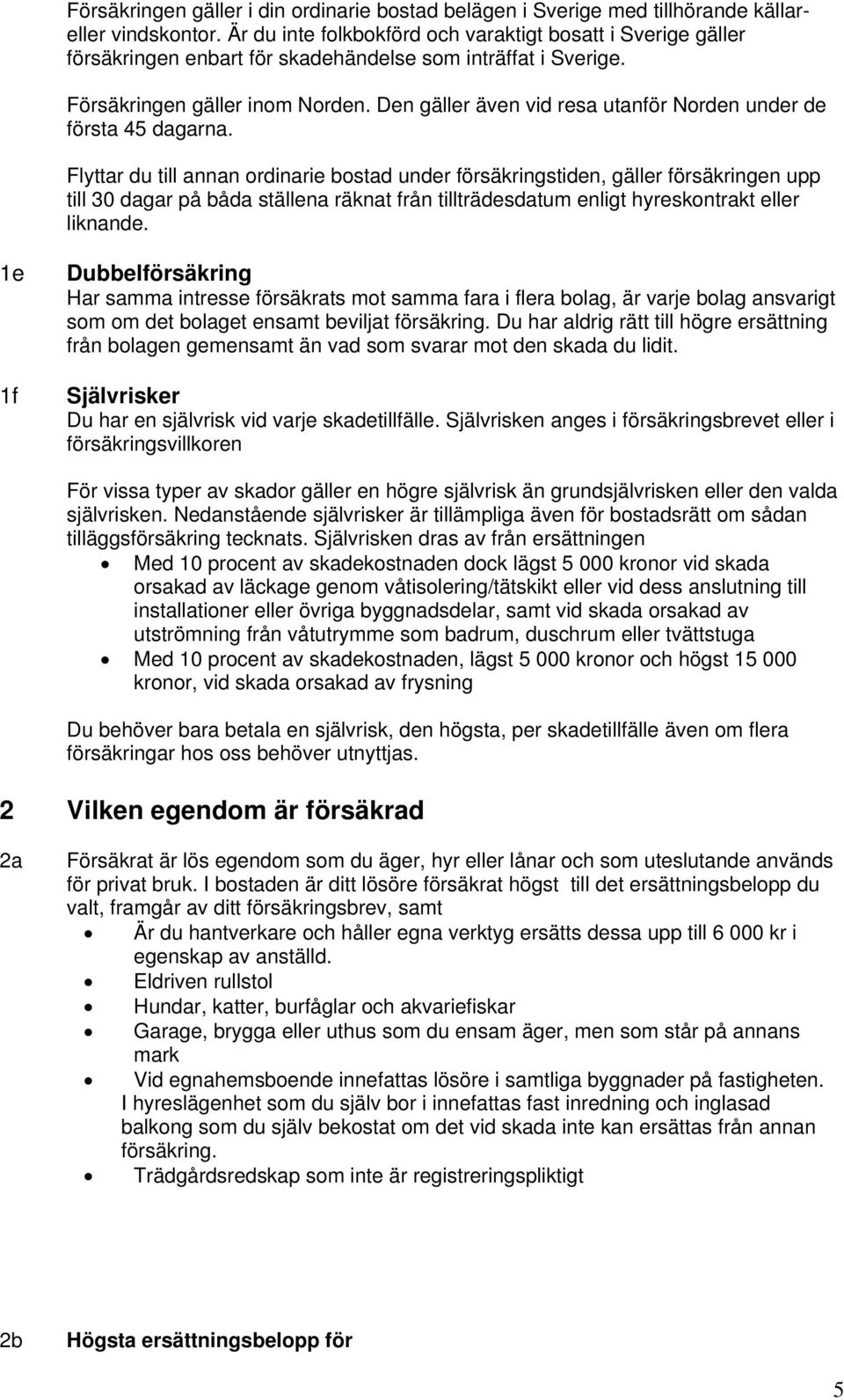 Den gäller även vid resa utanför Norden under de första 45 dagarna.