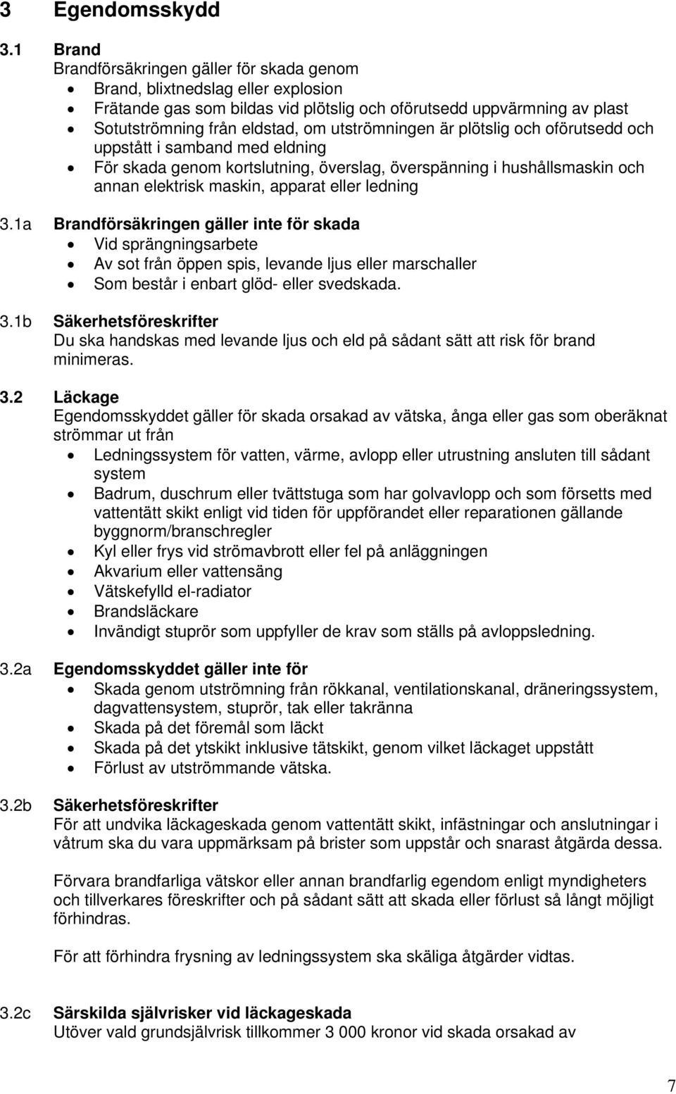 utströmningen är plötslig och oförutsedd och uppstått i samband med eldning För skada genom kortslutning, överslag, överspänning i hushållsmaskin och annan elektrisk maskin, apparat eller ledning 3.