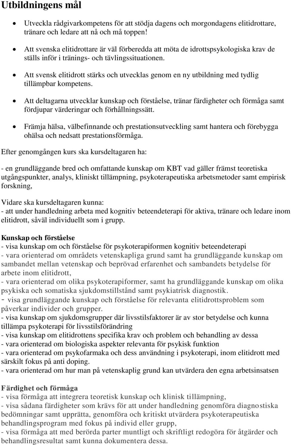 Att svensk elitidrott stärks och utvecklas genom en ny utbildning med tydlig tillämpbar kompetens.