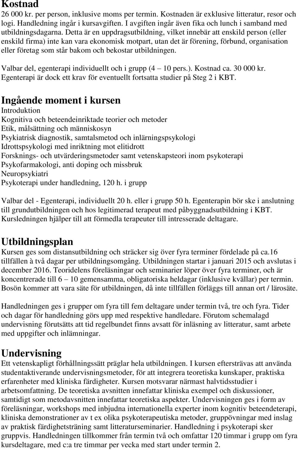 Detta är en uppdragsutbildning, vilket innebär att enskild person (eller enskild firma) inte kan vara ekonomisk motpart, utan det är förening, förbund, organisation eller företag som står bakom och