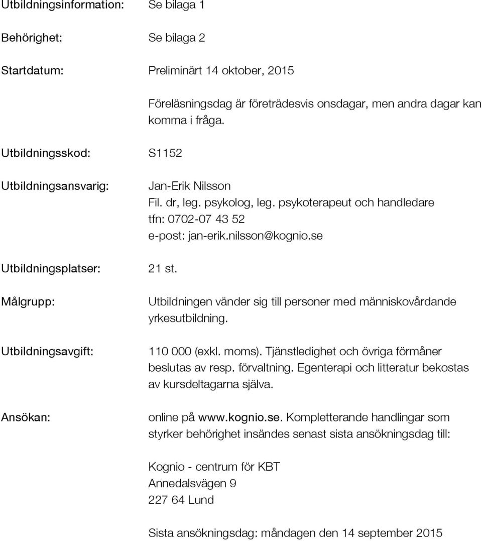 psykoterapeut och handledare tfn: 0702-07 43 52 e-post: jan-erik.nilsson@kognio.se 21 st. Utbildningen vänder sig till personer med människovårdande yrkesutbildning. 110 000 (exkl. moms).