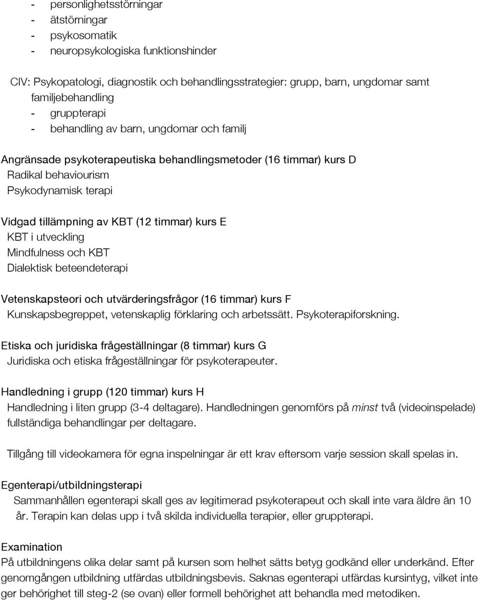 timmar) kurs E KBT i utveckling Mindfulness och KBT Dialektisk beteendeterapi Vetenskapsteori och utvärderingsfrågor (16 timmar) kurs F Kunskapsbegreppet, vetenskaplig förklaring och arbetssätt.