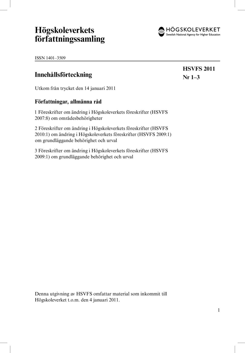 2010:1) om ändring i Högskoleverkets föreskrifter (HSVFS 2009:1) om grundläggande behörighet och urval 3 Föreskrifter om ändring i Högskoleverkets