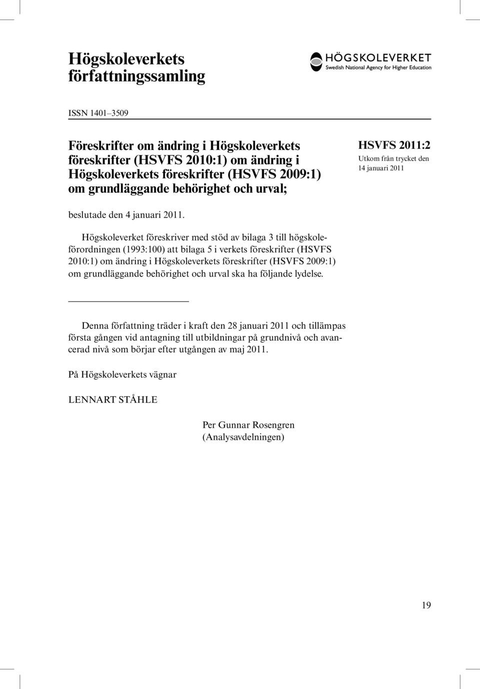 Högskoleverket föreskriver med stöd av bilaga 3 till högskoleförordningen (1993:100) att bilaga 5 i verkets föreskrifter (HSVFS 2010:1) om ändring i Högskoleverkets föreskrifter (HSVFS 2009:1) om