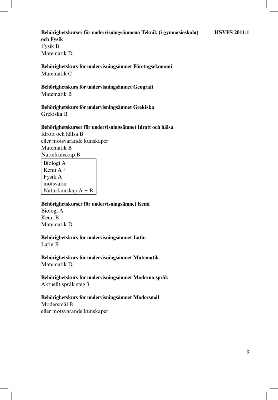 kunskaper Matematik B Naturkunskap B Biologi A + Kemi A + Fysik A motsvarar Naturkunskap A + B Behörighetskurser för undervisningsämnet Kemi Biologi A Kemi B Matematik D Behörighetskurs för