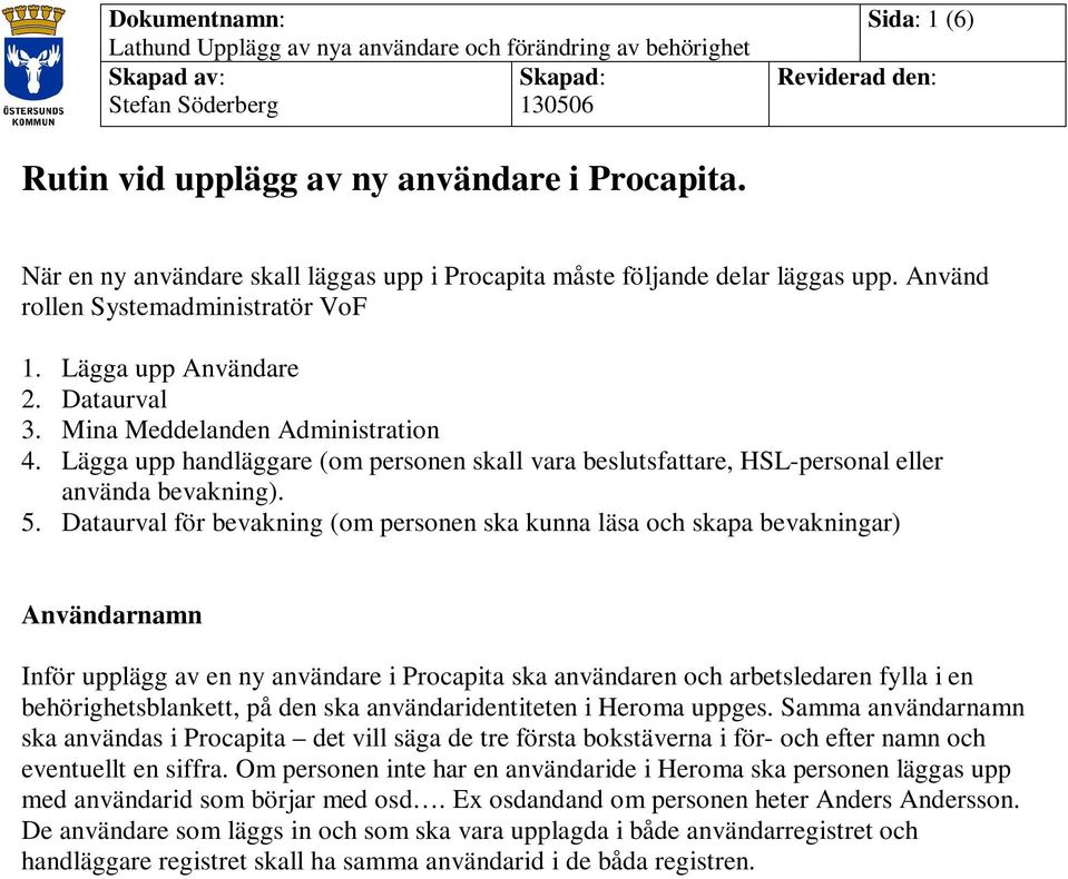 Dataurval för bevakning (om personen ska kunna läsa och skapa bevakningar) Användarnamn Inför upplägg av en ny användare i Procapita ska användaren och arbetsledaren fylla i en behörighetsblankett,