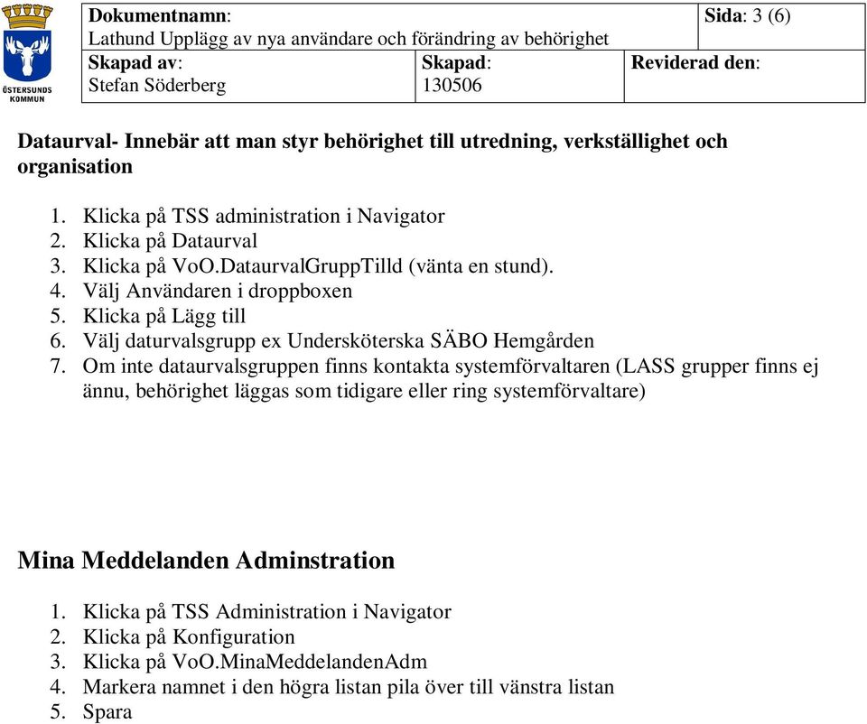 Om inte dataurvalsgruppen finns kontakta systemförvaltaren (LASS grupper finns ej ännu, behörighet läggas som tidigare eller ring systemförvaltare) Mina Meddelanden