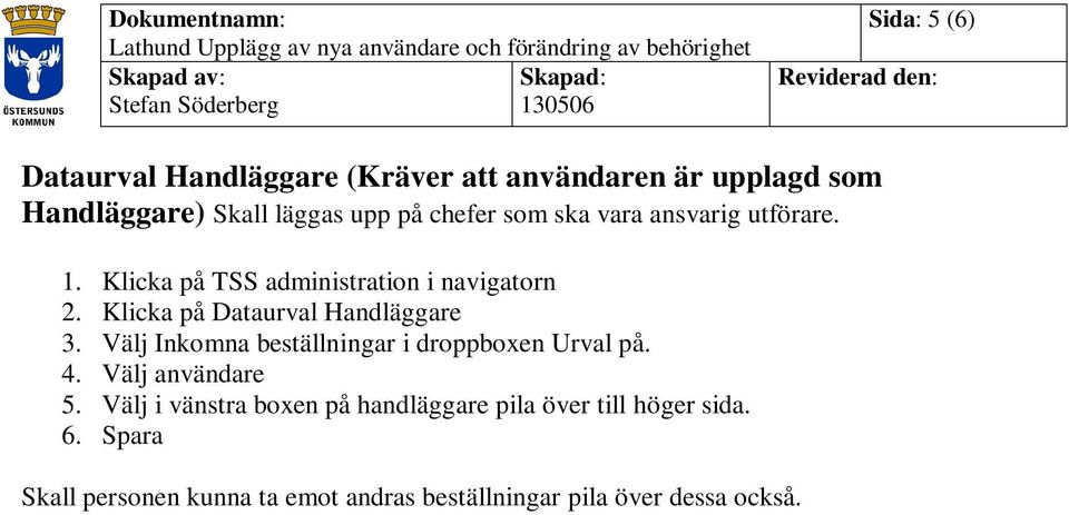 Klicka på Dataurval Handläggare 3. Välj Inkomna beställningar i droppboxen Urval på. 4. Välj användare 5.