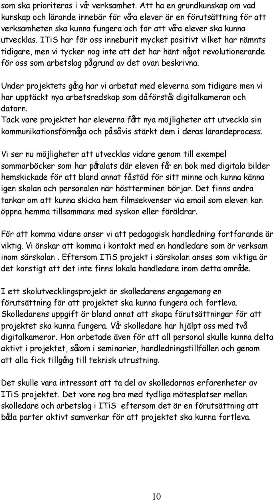 ITiS har för oss inneburit mycket positivt vilket har nämnts tidigare, men vi tycker nog inte att det har hänt något revolutionerande för oss som arbetslag på grund av det ovan beskrivna.