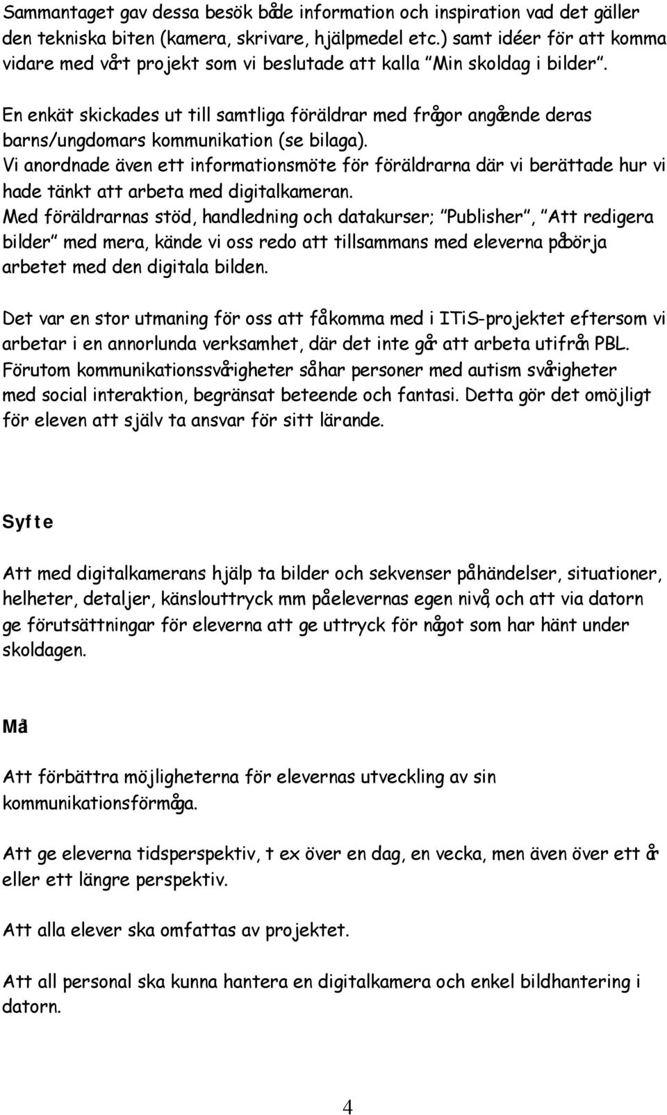 En enkät skickades ut till samtliga föräldrar med frågor angående deras barns/ungdomars kommunikation (se bilaga).