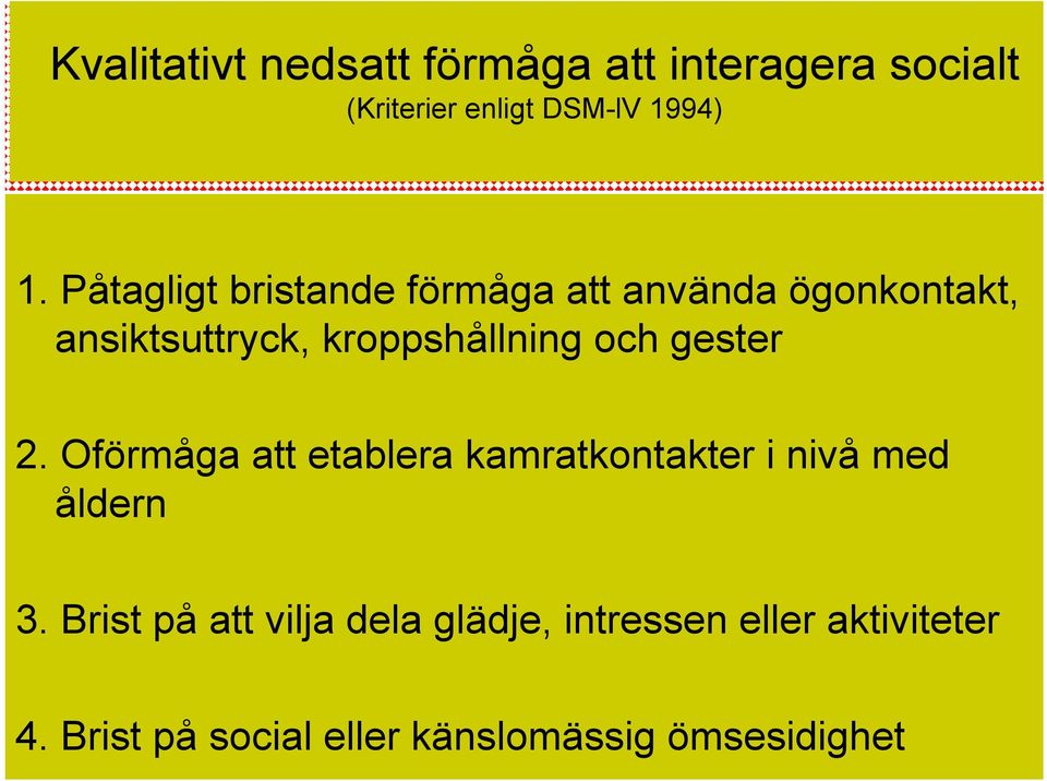 gester 2. Oförmåga att etablera kamratkontakter i nivå med åldern 3.