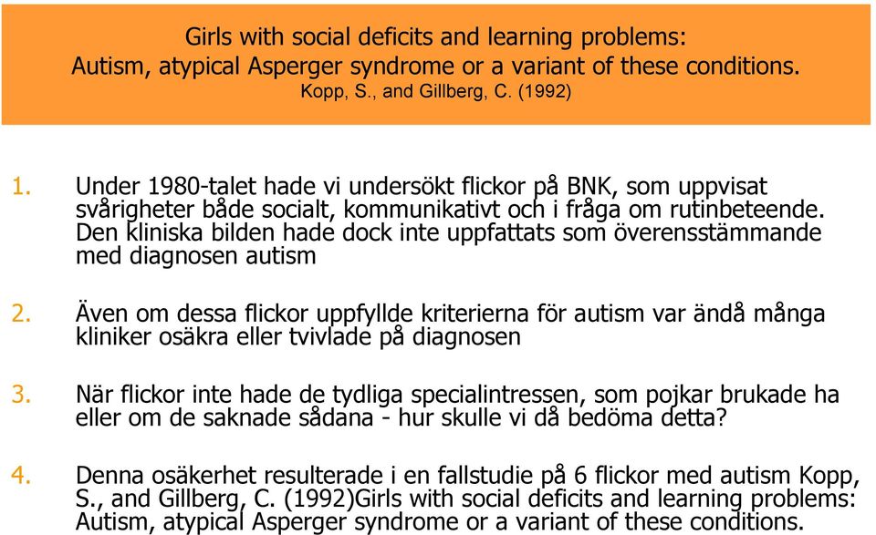 Den kliniska bilden hade dock inte uppfattats som överensstämmande med diagnosen autism 2.