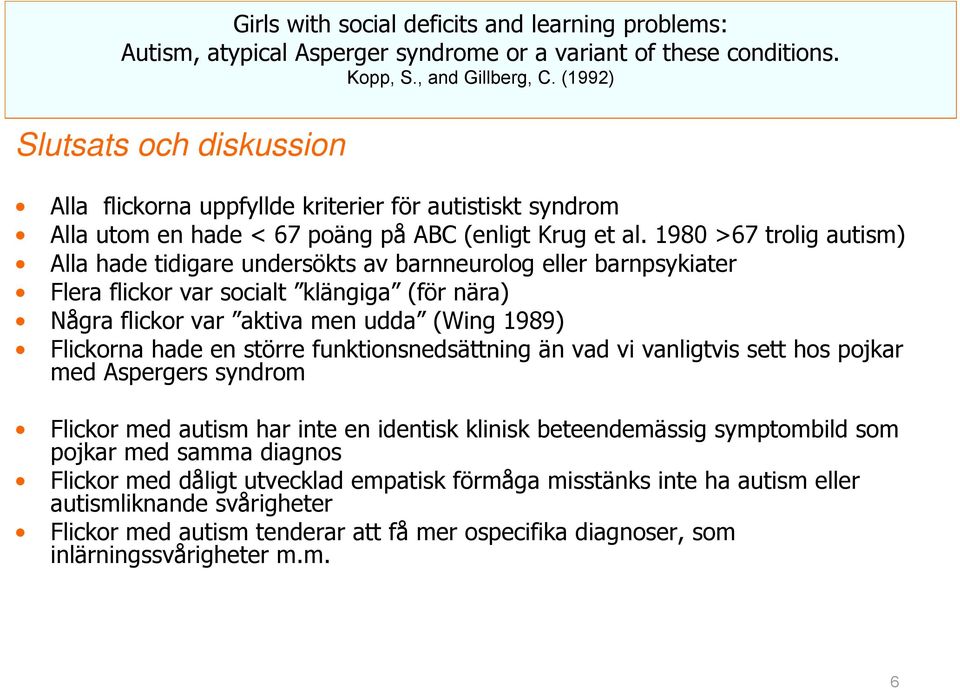 1980 >67 trolig autism) Alla hade tidigare undersökts av barnneurolog eller barnpsykiater Flera flickor var socialt klängiga (för nära) Några flickor var aktiva men udda (Wing 1989) Flickorna hade en