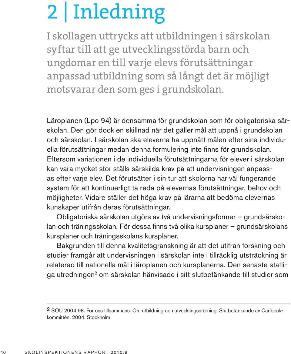 Den gör dock en skillnad när det gäller mål att uppnå i grundskolan och särskolan.