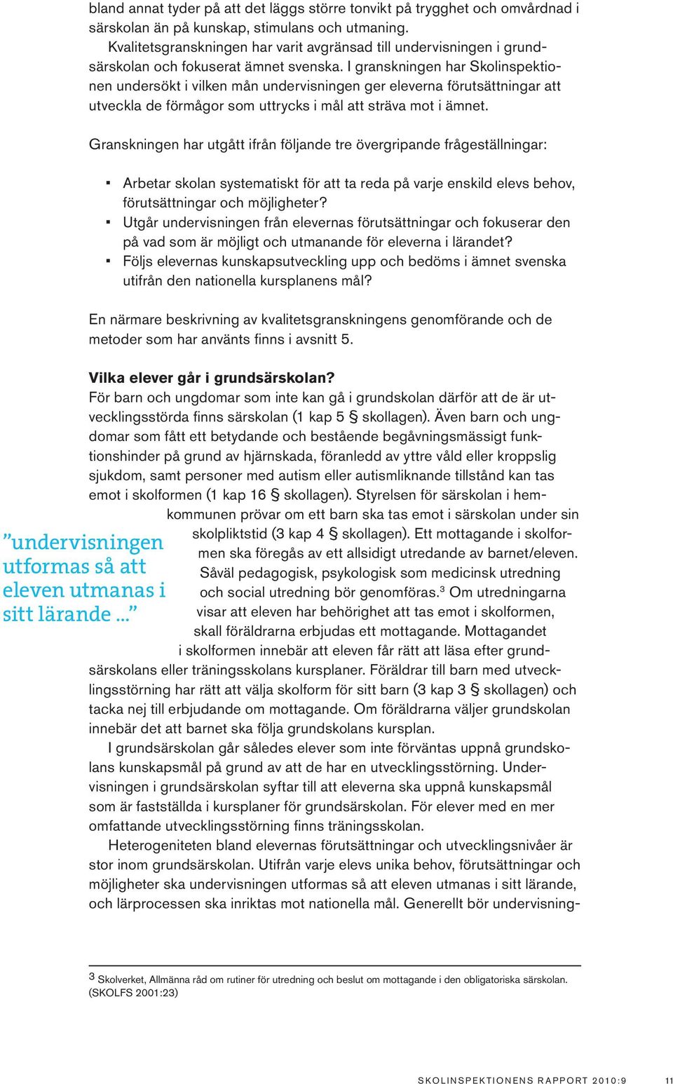 I granskningen har Skolinspektionen undersökt i vilken mån undervisningen ger eleverna förutsättningar att utveckla de förmågor som uttrycks i mål att sträva mot i ämnet.