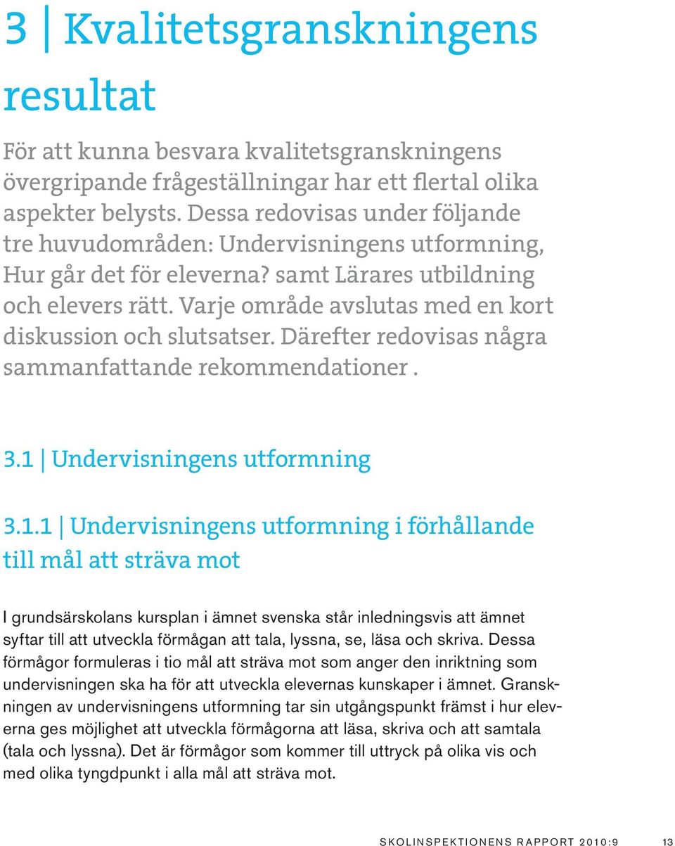 Varje område avslutas med en kort diskussion och slutsatser. Därefter redovisas några sammanfattande rekommendationer. 3.1 