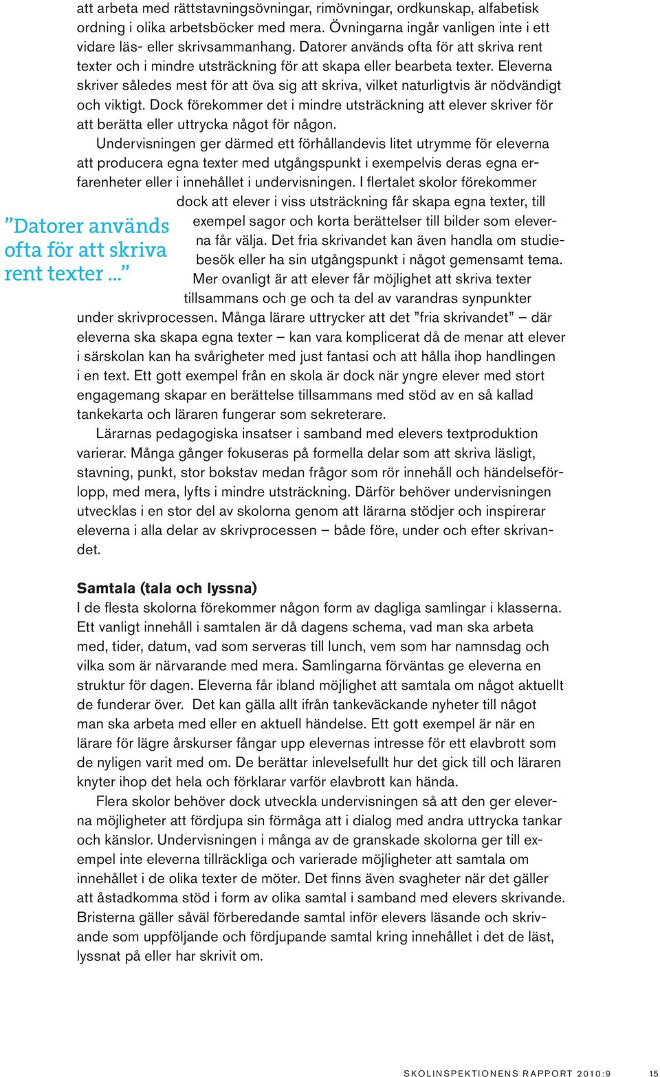 Eleverna skriver således mest för att öva sig att skriva, vilket naturligtvis är nödvändigt och viktigt.