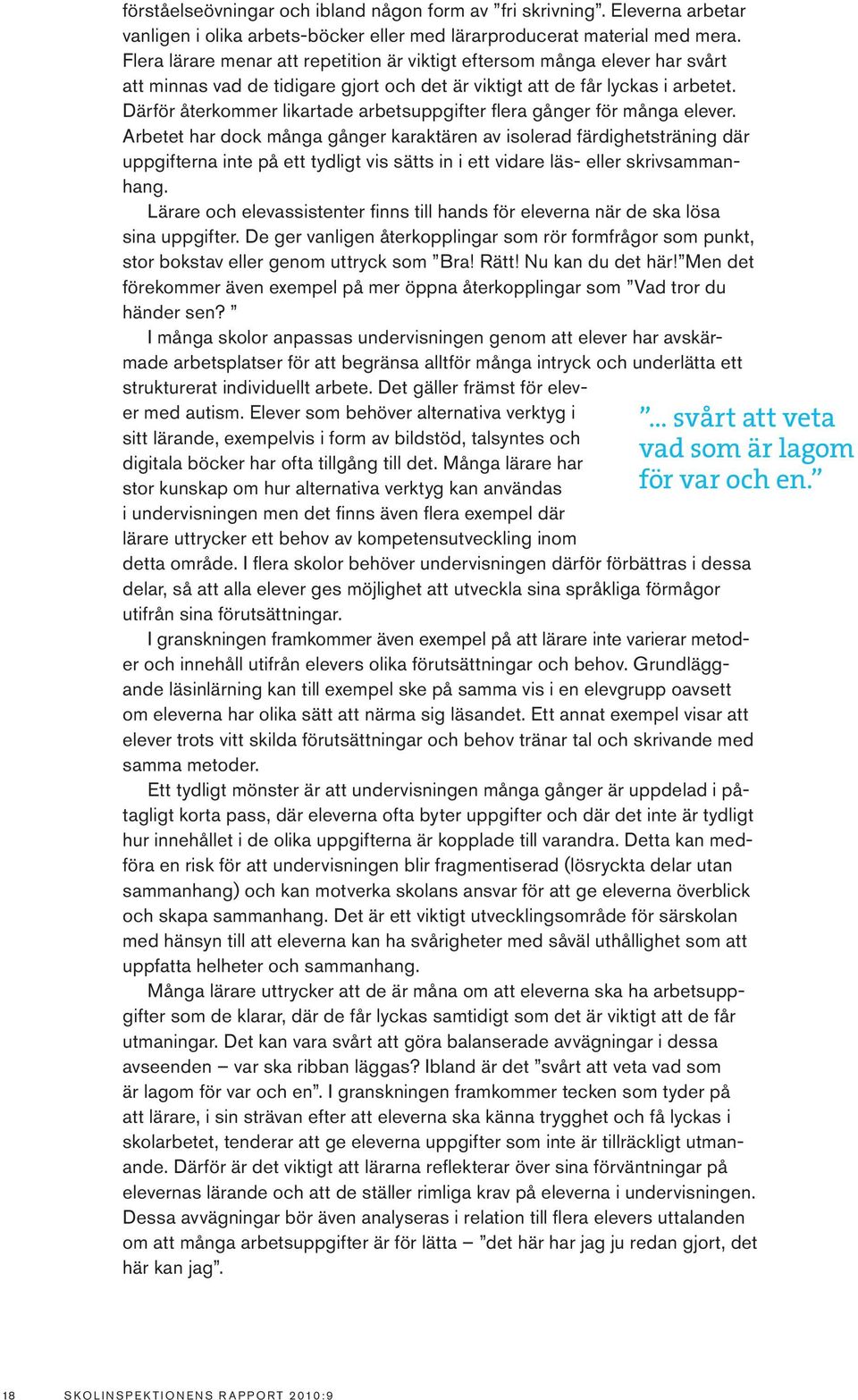 Flera lärare menar att repetition är viktigt eftersom många elever har svårt att minnas vad de tidigare gjort och det är viktigt att de får lyckas i arbetet.